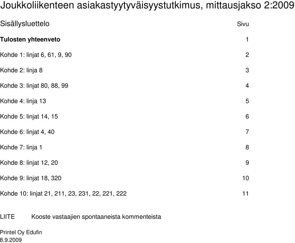 linjat 14, 15 6 Kohde 6: linjat 4, 7 Kohde 7: linja 1 8 Kohde 8: linjat 12, 9 Kohde 9: linjat 18, 3 Kohde :