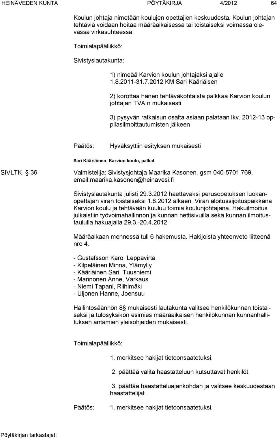 2012 KM Sari Kääriäisen 2) korottaa hänen tehtäväkohtaista palkkaa Karvion koulun johtajan TVA:n mukaisesti 3) pysyvän ratkaisun osalta asiaan palataan lkv.