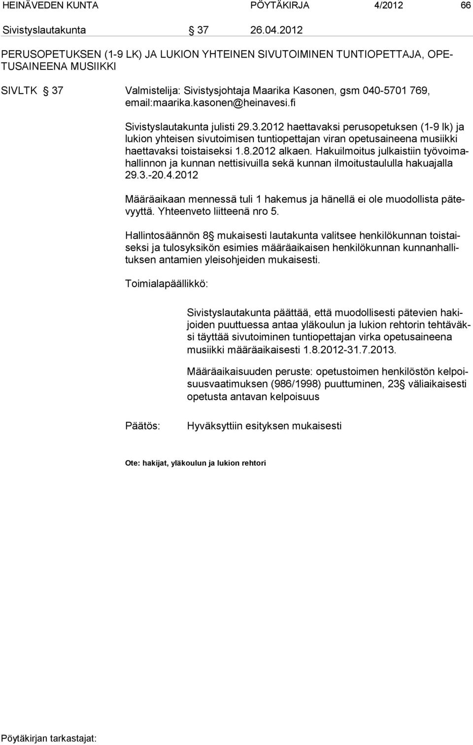 kasonen@heinavesi.fi Sivistyslautakunta julisti 29.3.2012 haettavaksi perusopetuksen (1-9 lk) ja lu kion yhteisen sivutoimisen tuntiopettajan viran opetusaineena musiikki haettavaksi toistaiseksi 1.8.