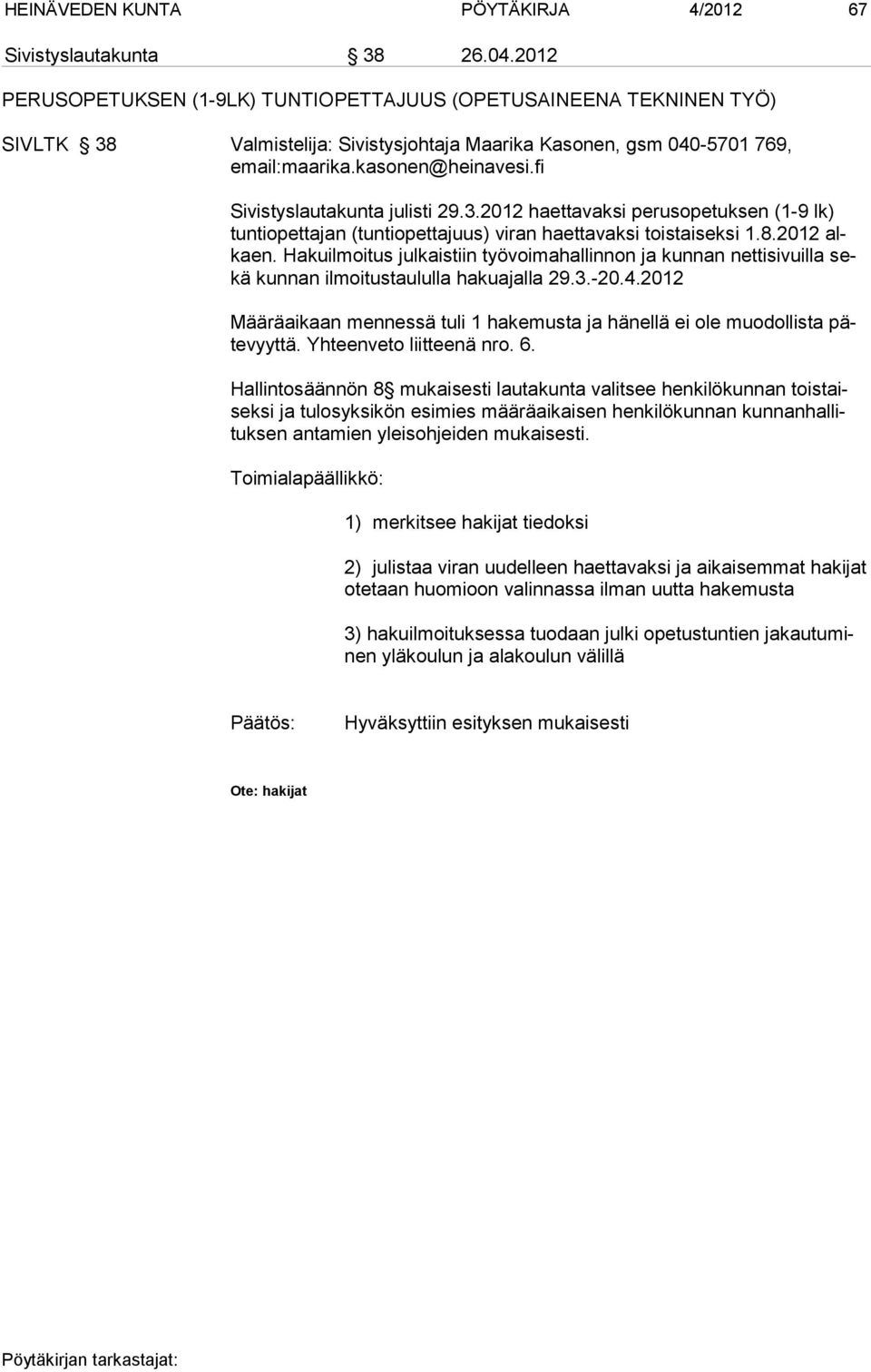 fi Sivistyslautakunta julisti 29.3.2012 haettavaksi perusopetuksen (1-9 lk) tun tiopettajan (tuntiopettajuus) viran haetta vaksi toistaiseksi 1.8.2012 alkaen.