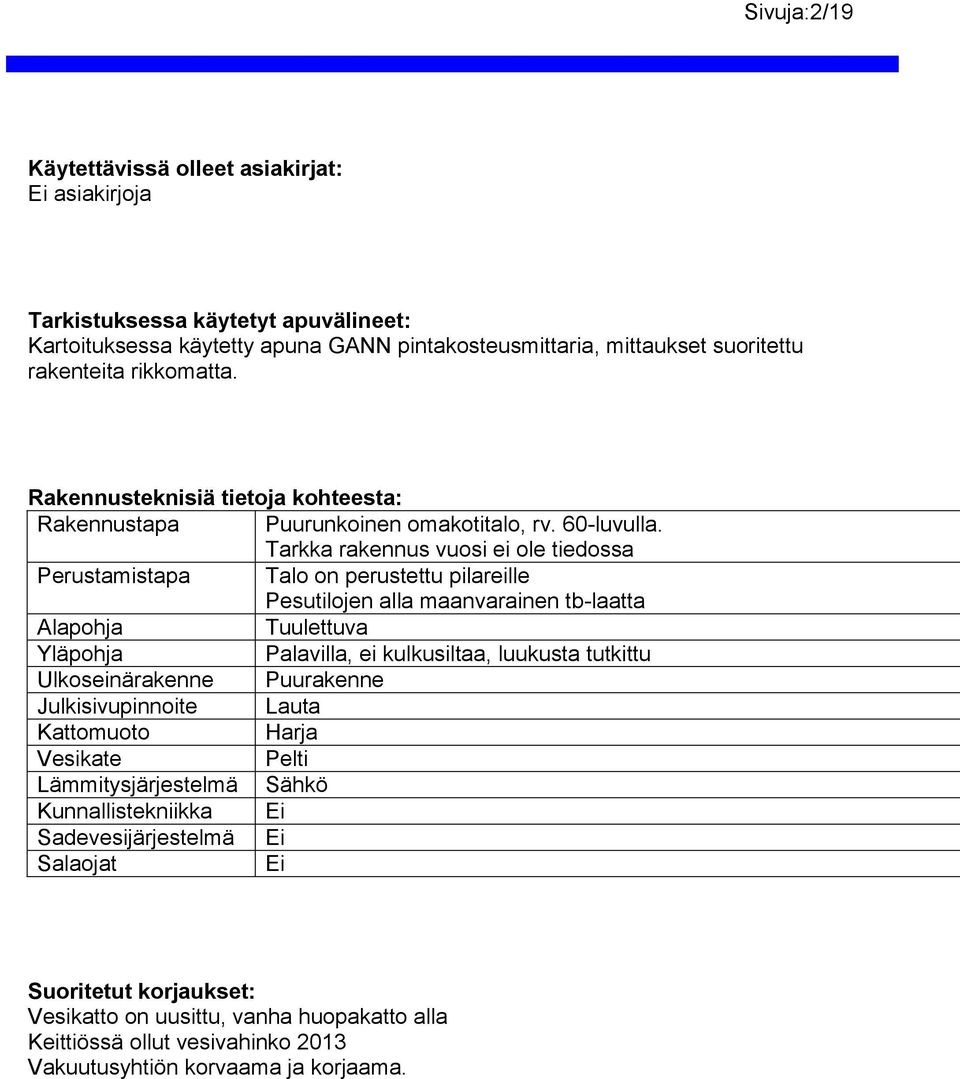 Tarkka rakennus vuosi ei ole tiedossa Perustamistapa Talo on perustettu pilareille Pesutilojen alla maanvarainen tb-laatta Alapohja Tuulettuva Yläpohja Palavilla, ei kulkusiltaa, luukusta tutkittu