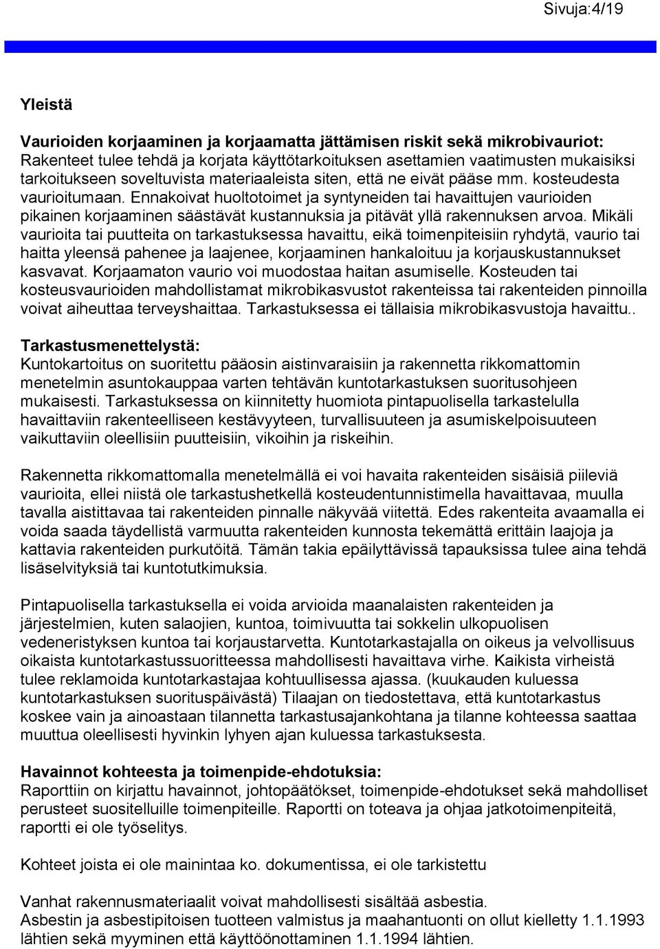 Ennakoivat huoltotoimet ja syntyneiden tai havaittujen vaurioiden pikainen korjaaminen säästävät kustannuksia ja pitävät yllä rakennuksen arvoa.