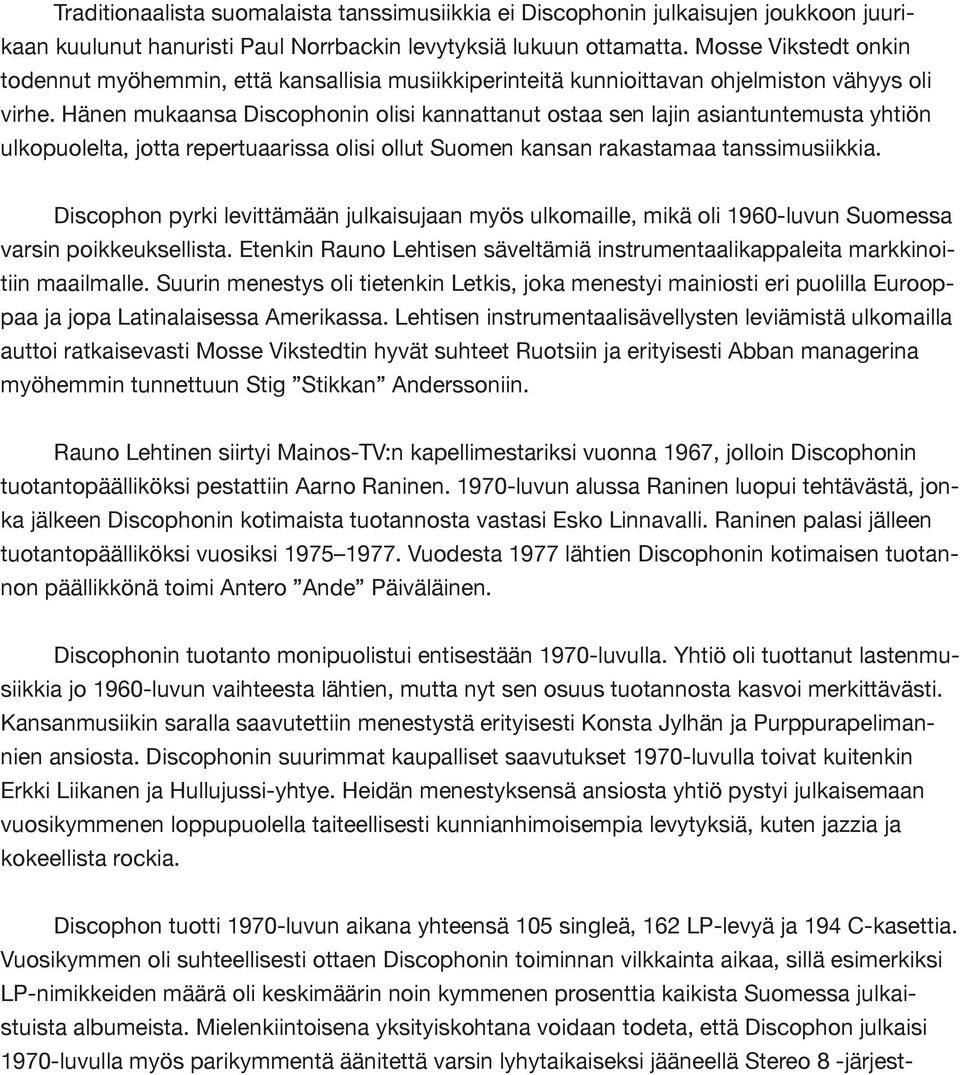 Hänen mukaansa Discophonin olisi kannattanut ostaa sen lajin asiantuntemusta yhtiön ulkopuolelta, jotta repertuaarissa olisi ollut Suomen kansan rakastamaa tanssimusiikkia.