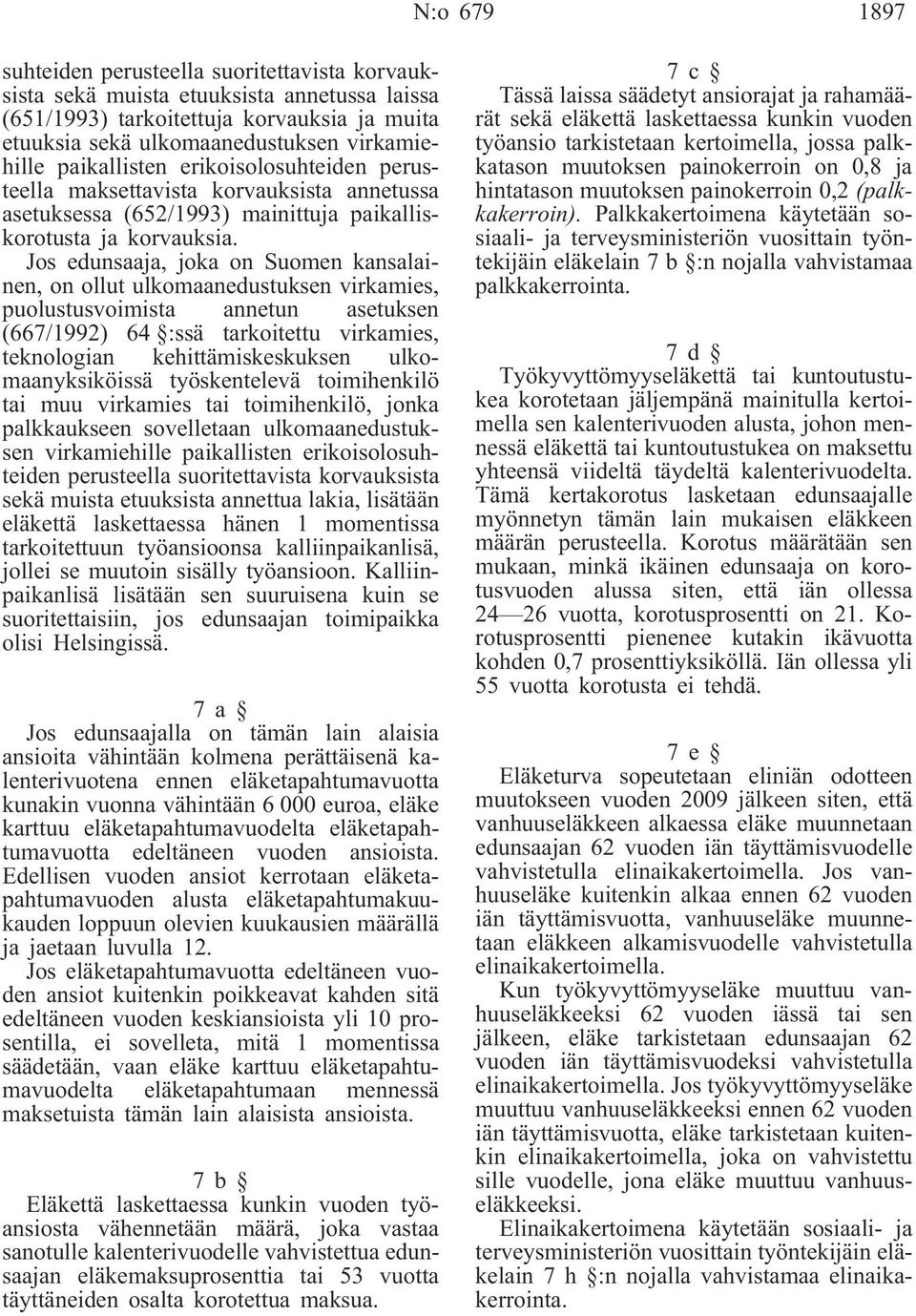 Jos edunsaaja, joka on Suomen kansalainen, on ollut ulkomaanedustuksen virkamies, puolustusvoimista annetun asetuksen (667/1992) 64 :ssä tarkoitettu virkamies, teknologian kehittämiskeskuksen