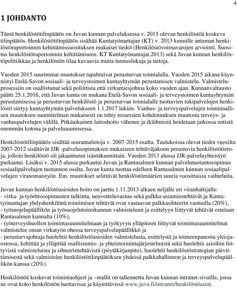 2013) sekä Juvan kunnan henkilöstöpolitiikkaa ja henkilöstön tilaa kuvaavia muita tunnuslukuja ja tietoja. Vuoden 2015 suurimmat muutokset tapahtuivat perusturvan toimialalla.