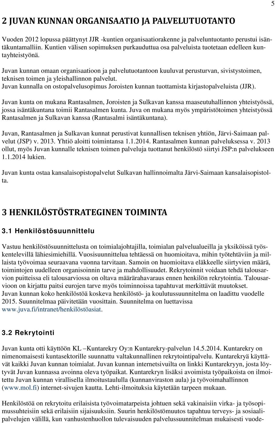 Juvan kunnan omaan organisaatioon ja palvelutuotantoon kuuluvat perusturvan, sivistystoimen, teknisen toimen ja yleishallinnon palvelut.