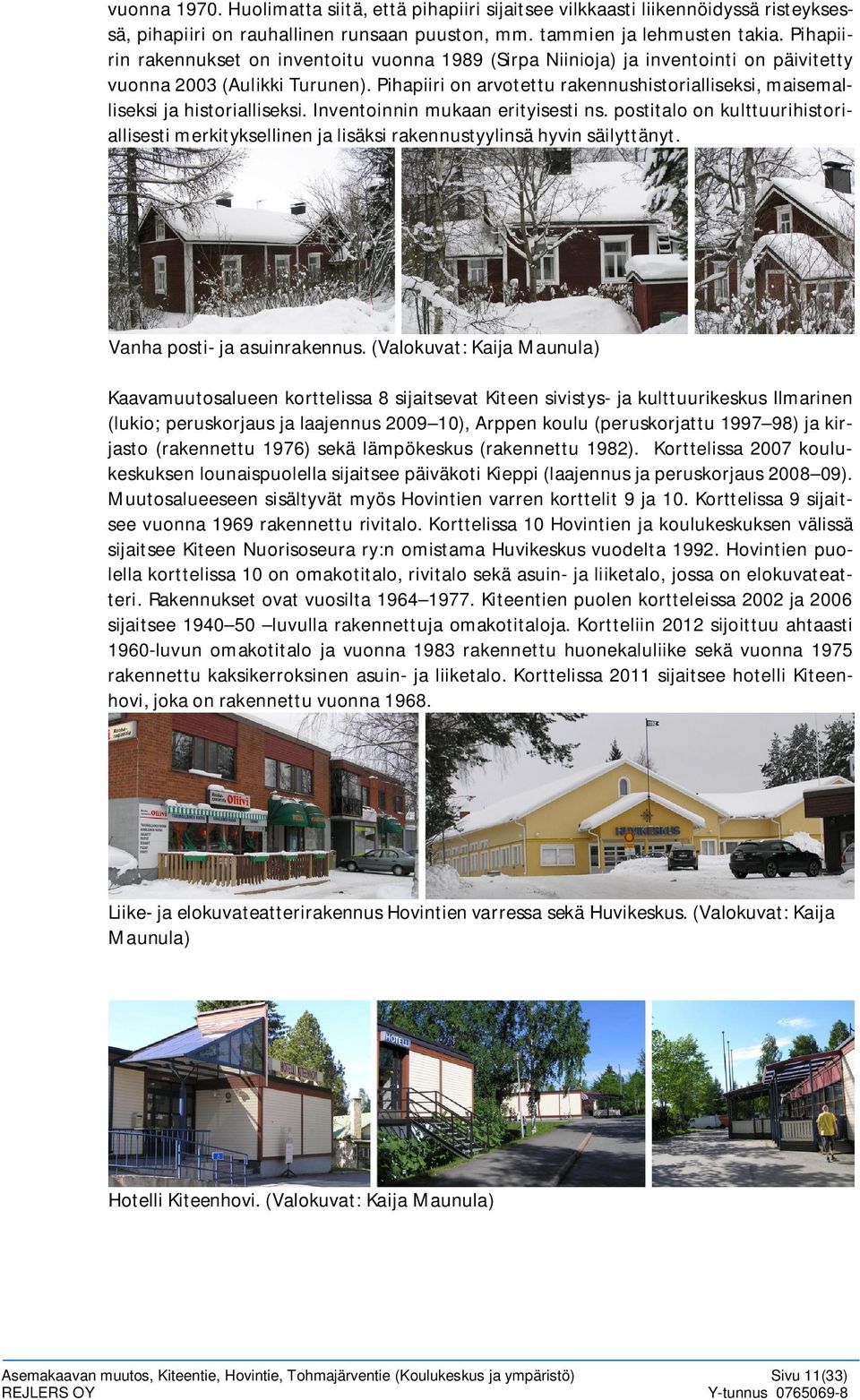 Pihapiiri on arvotettu rakennushistorialliseksi, maisemalliseksi ja historialliseksi. Inventoinnin mukaan erityisesti ns.