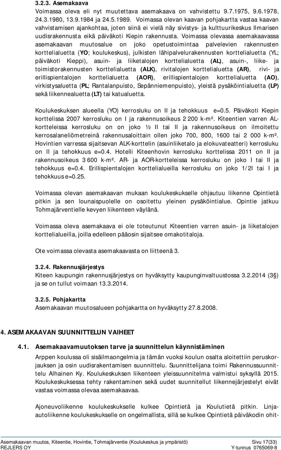 Voimassa olevassa asemakaavassa asemakaavan muutosalue on joko opetustoimintaa palvelevien rakennusten korttelialuetta (YO; koulukeskus), julkisten lähipalvelurakennusten korttelialuetta (YL;