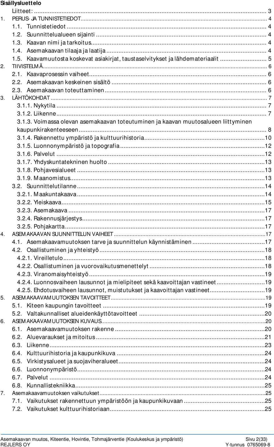 Asemakaavan toteuttaminen... 6 3. LÄHTÖKOHDAT... 7 3.1.1. Nykytila... 7 3.1.2. Liikenne... 7 3.1.3. Voimassa olevan asemakaavan toteutuminen ja kaavan muutosalueen liittyminen kaupunkirakenteeseen.