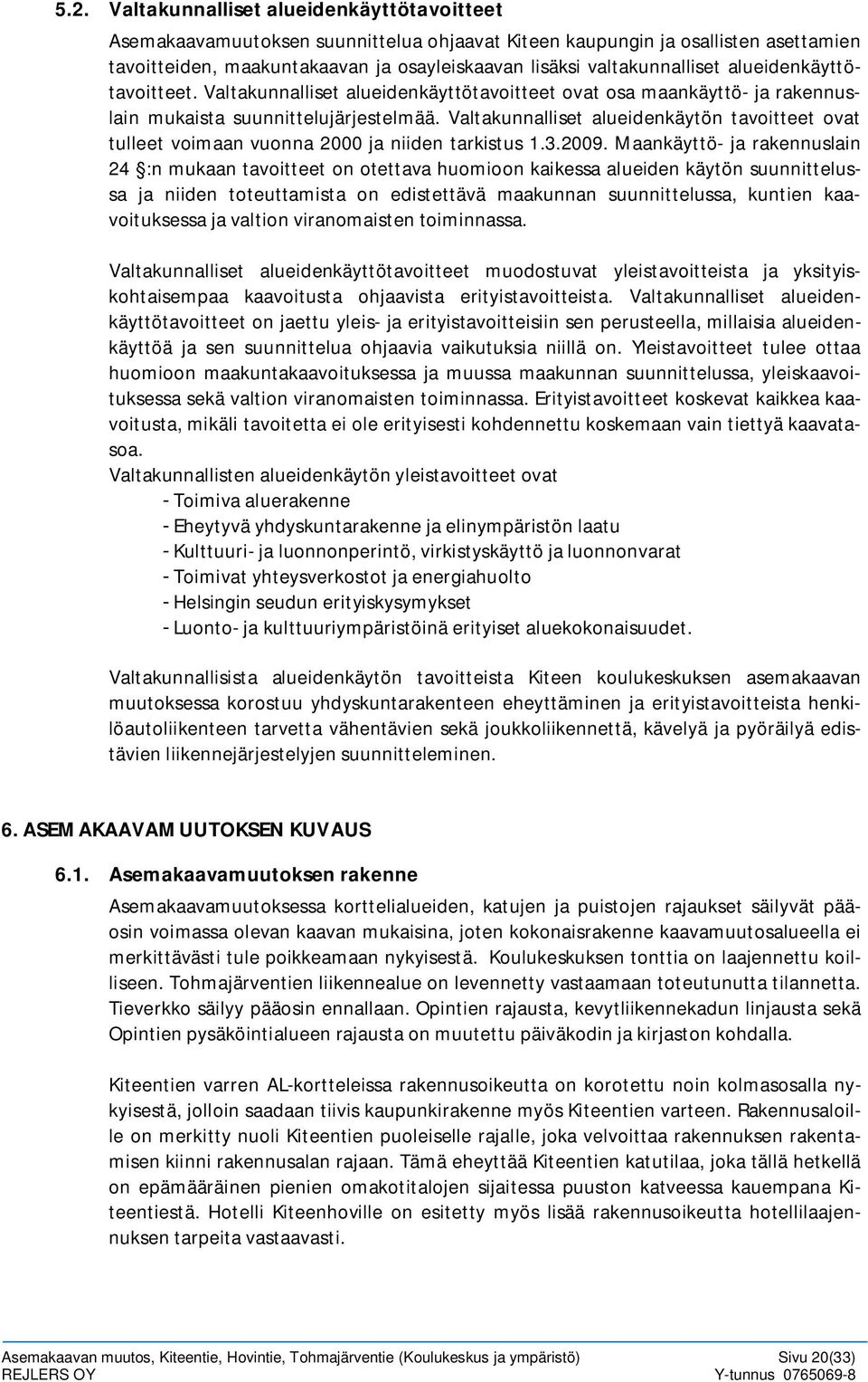 Valtakunnalliset alueidenkäytön tavoitteet ovat tulleet voimaan vuonna 2000 ja niiden tarkistus 1.3.2009.