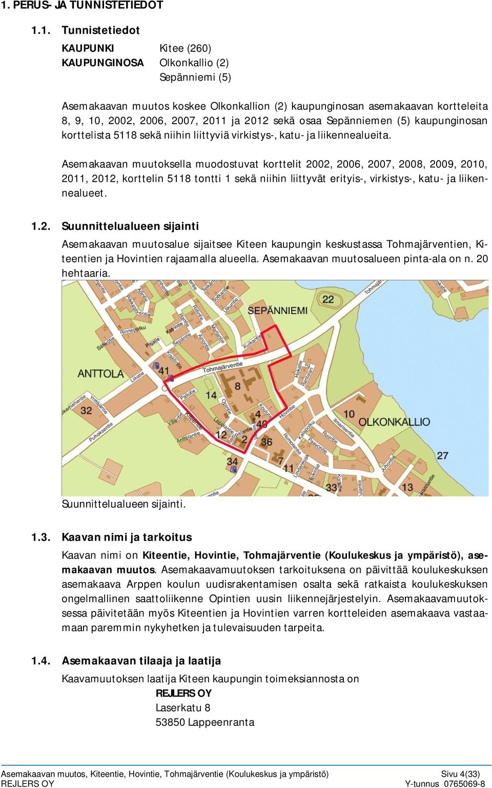 Asemakaavan muutoksella muodostuvat korttelit 2002, 2006, 2007, 2008, 2009, 2010, 2011, 2012, korttelin 5118 tontti 1 sekä niihin liittyvät erityis-, virkistys-, katu- ja liikennealueet. 1.2. Suunnittelualueen sijainti Asemakaavan muutosalue sijaitsee Kiteen kaupungin keskustassa Tohmajärventien, Kiteentien ja Hovintien rajaamalla alueella.