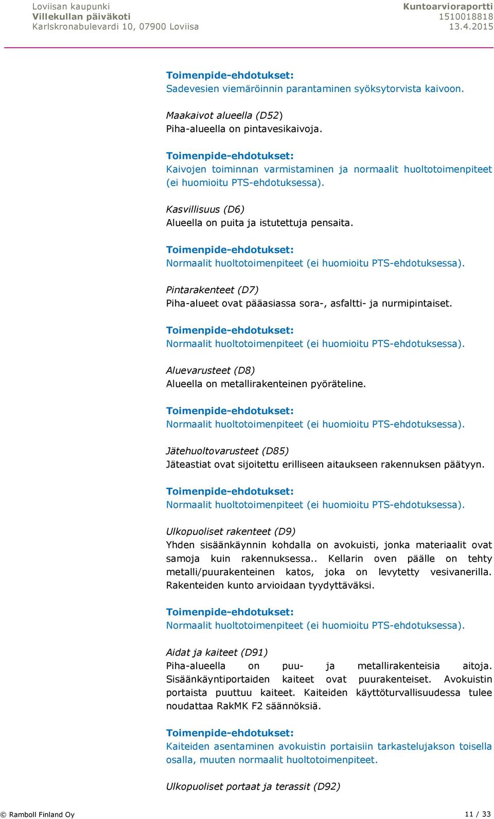 Normaalit huoltotoimenpiteet (ei huomioitu PTS-ehdotuksessa). Pintarakenteet (D7) Piha-alueet ovat pääasiassa sora-, asfaltti- ja nurmipintaiset.