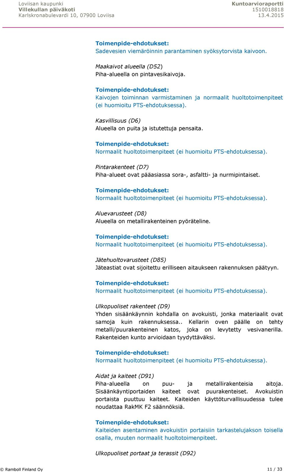 Normaalit huoltotoimenpiteet (ei huomioitu PTS-ehdotuksessa). Pintarakenteet (D7) Piha-alueet ovat pääasiassa sora-, asfaltti- ja nurmipintaiset.