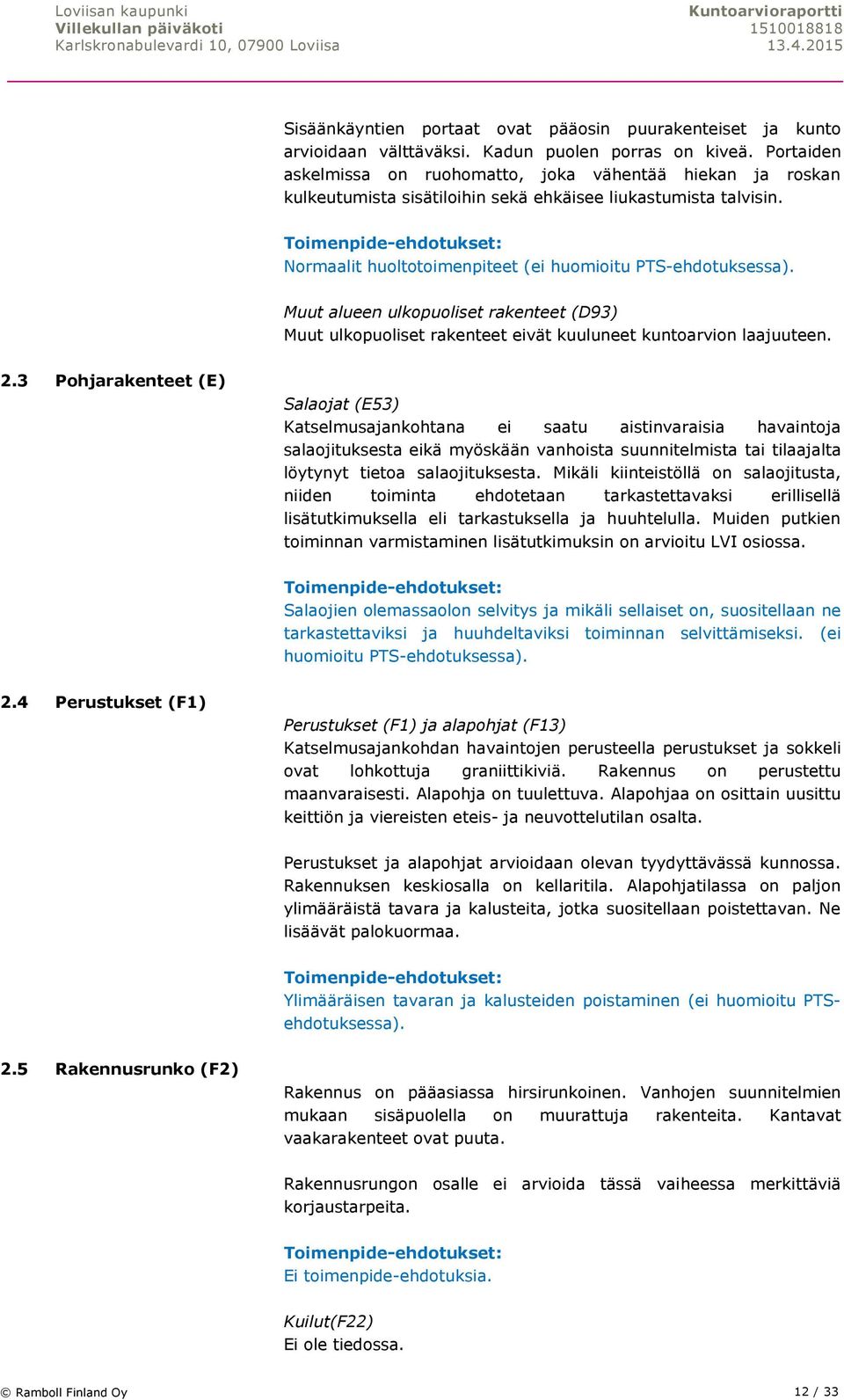 Muut alueen ulkopuoliset rakenteet (D93) Muut ulkopuoliset rakenteet eivät kuuluneet kuntoarvion laajuuteen. 2.