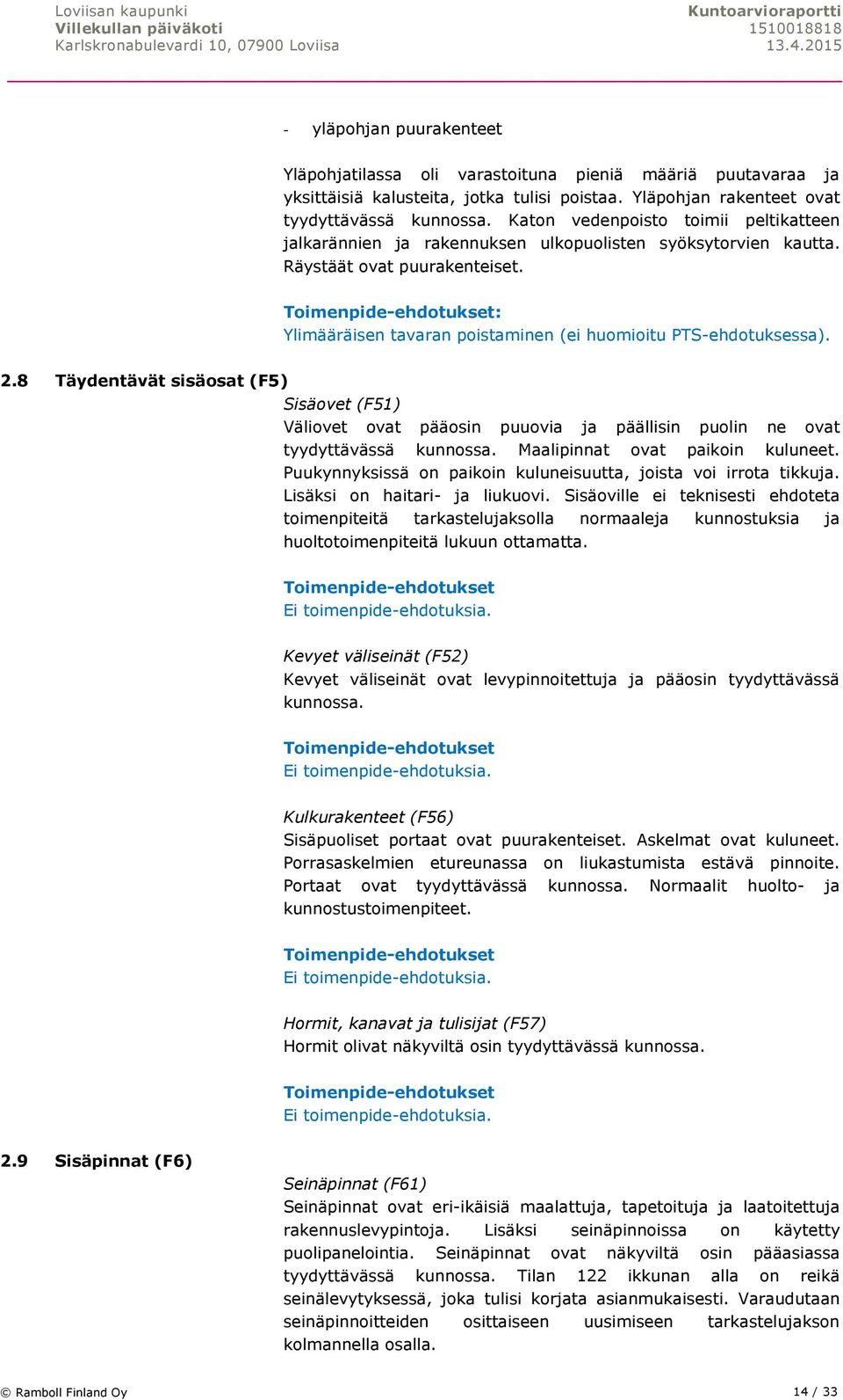 8 Täydentävät sisäosat (F5) Sisäovet (F51) Väliovet ovat pääosin puuovia ja päällisin puolin ne ovat tyydyttävässä kunnossa. Maalipinnat ovat paikoin kuluneet.