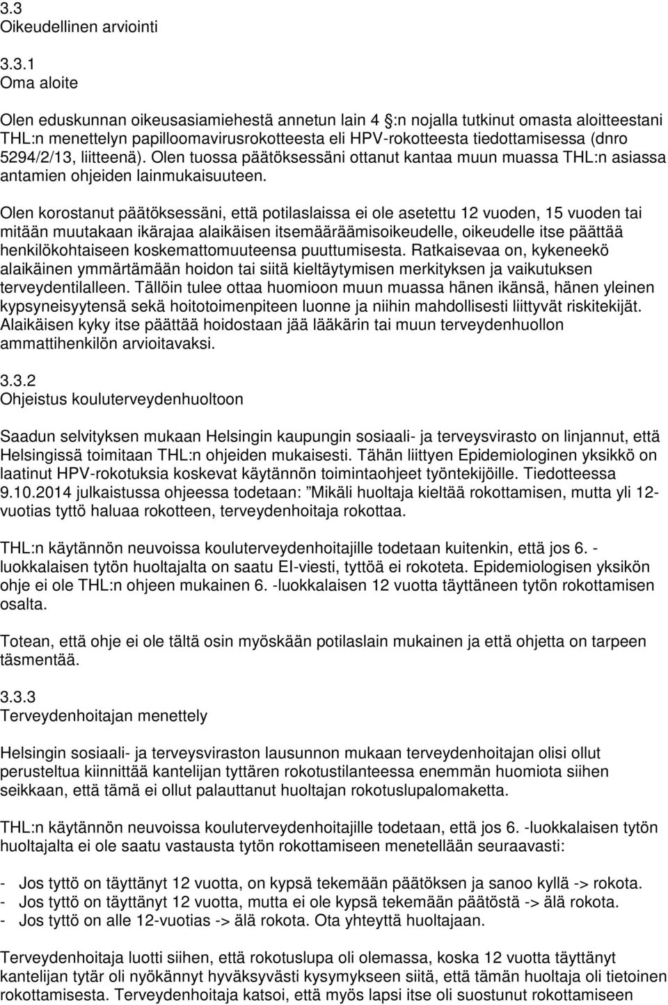 Olen korostanut päätöksessäni, että potilaslaissa ei ole asetettu 12 vuoden, 15 vuoden tai mitään muutakaan ikärajaa alaikäisen itsemääräämisoikeudelle, oikeudelle itse päättää henkilökohtaiseen