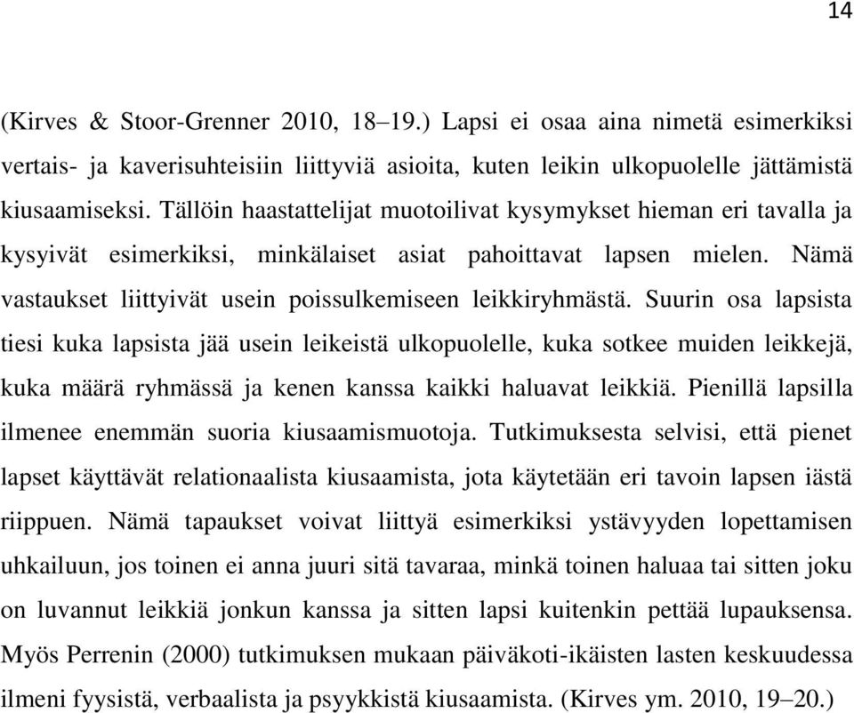 Suurin osa lapsista tiesi kuka lapsista jää usein leikeistä ulkopuolelle, kuka sotkee muiden leikkejä, kuka määrä ryhmässä ja kenen kanssa kaikki haluavat leikkiä.