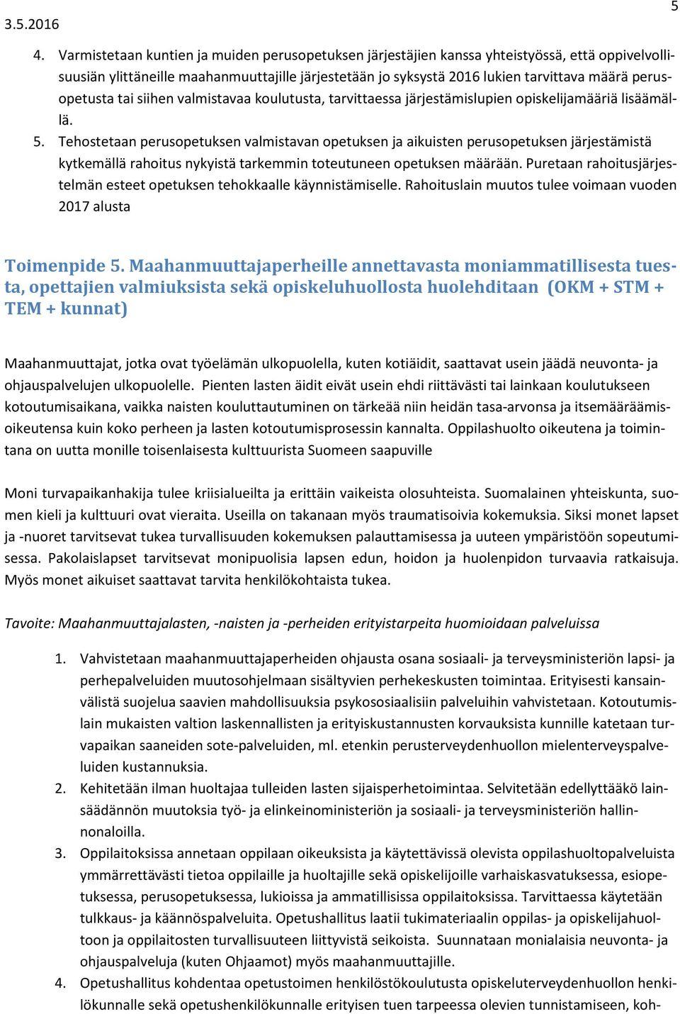 Tehostetaan perusopetuksen valmistavan opetuksen ja aikuisten perusopetuksen järjestämistä kytkemällä rahoitus nykyistä tarkemmin toteutuneen opetuksen määrään.