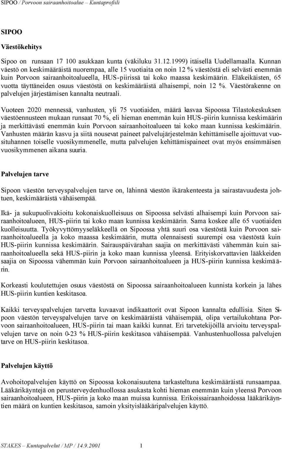 Eläkeikäisten, 65 vuotta täyttäneiden osuus väestöstä on keskimääräistä alhaisempi, noin 12 %. Väestörakenne on palvelujen järjestämisen kannalta neutraali.