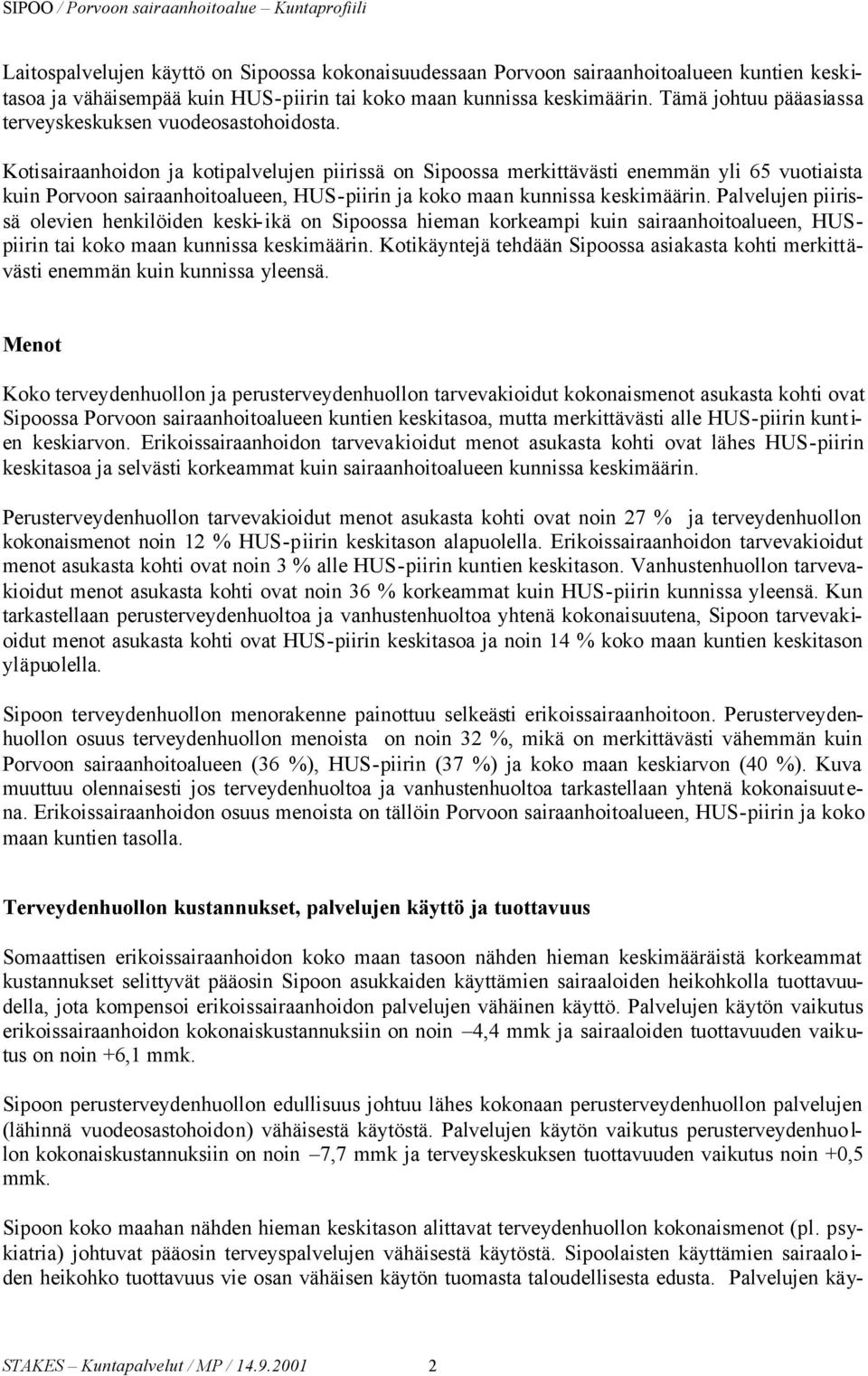 Kotisairaanhoidon ja kotipalvelujen piirissä on ssa merkittävästi enemmän yli 65 vuotiaista kuin Porvoon sairaanhoitoalueen, n ja koko maan kunnissa keskimäärin.