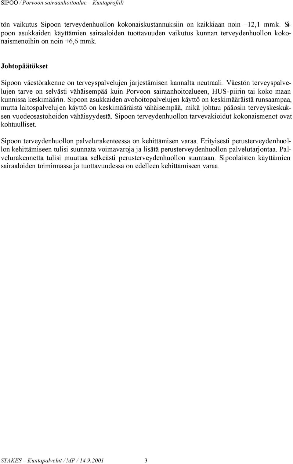 Väestön terveyspalvelujen tarve on selvästi vähäisempää kuin Porvoon sairaanhoitoalueen, n tai koko maan kunnissa keskimäärin.