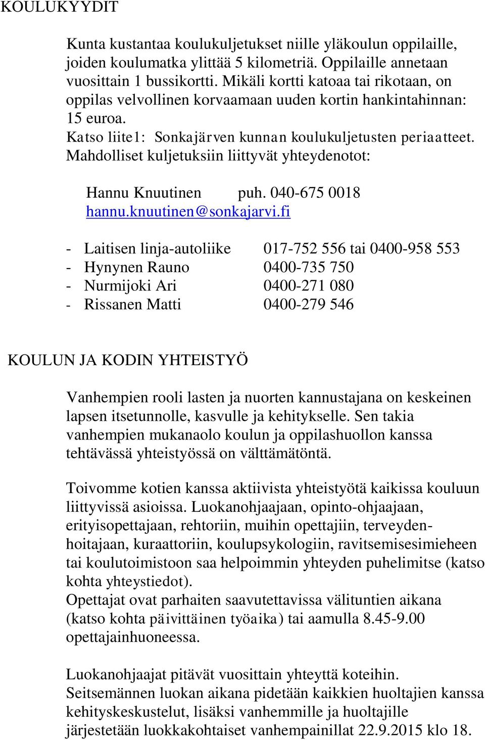Mahdolliset kuljetuksiin liittyvät yhteydenotot: Hannu Knuutinen puh. 040-675 0018 hannu.knuutinen@sonkajarvi.