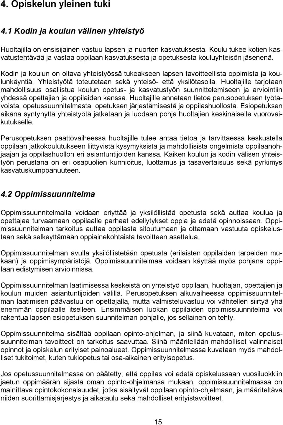 Kodin ja koulun on oltava yhteistyössä tukeakseen lapsen tavoitteellista oppimista ja koulunkäyntiä. Yhteistyötä toteutetaan sekä yhteisö että yksilötasolla.