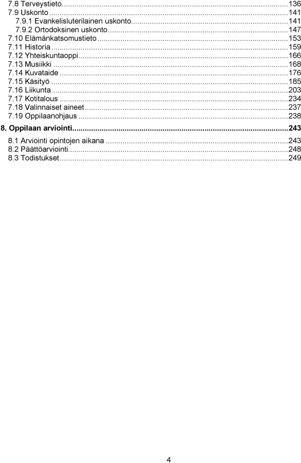 15 Käsityö...185 7.16 Liikunta...203 7.17 Kotitalous...234 7.18 Valinnaiset aineet...237 7.19 Oppilaanohjaus...238 8.