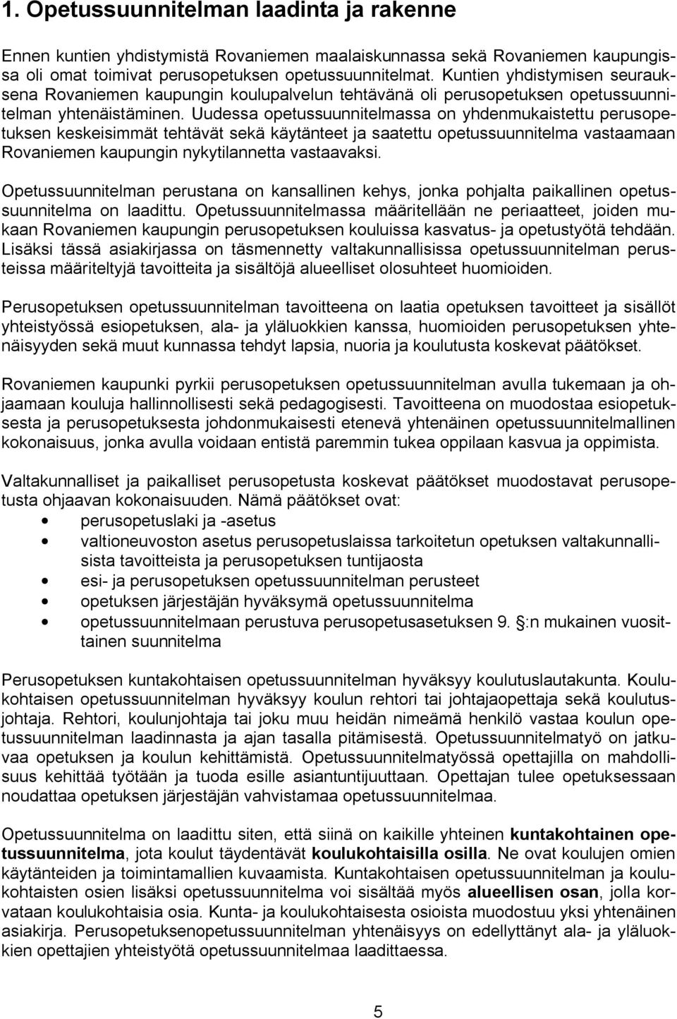 Uudessa opetussuunnitelmassa on yhdenmukaistettu perusopetuksen keskeisimmät tehtävät sekä käytänteet ja saatettu opetussuunnitelma vastaamaan Rovaniemen kaupungin nykytilannetta vastaavaksi.