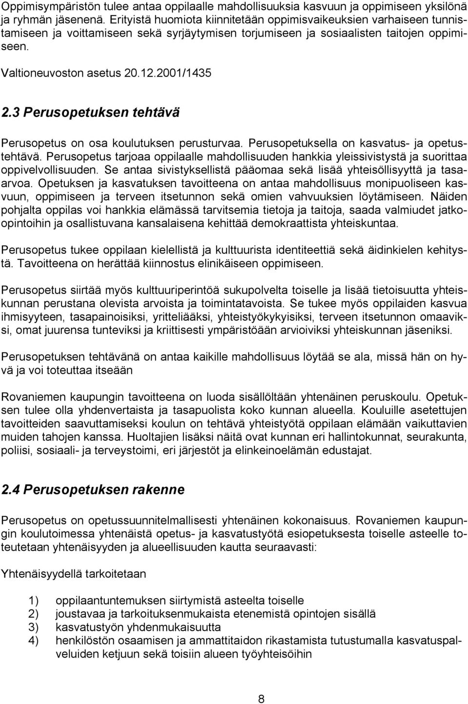 2001/1435 2.3 Perusopetuksen tehtävä Perusopetus on osa koulutuksen perusturvaa. Perusopetuksella on kasvatus ja opetustehtävä.