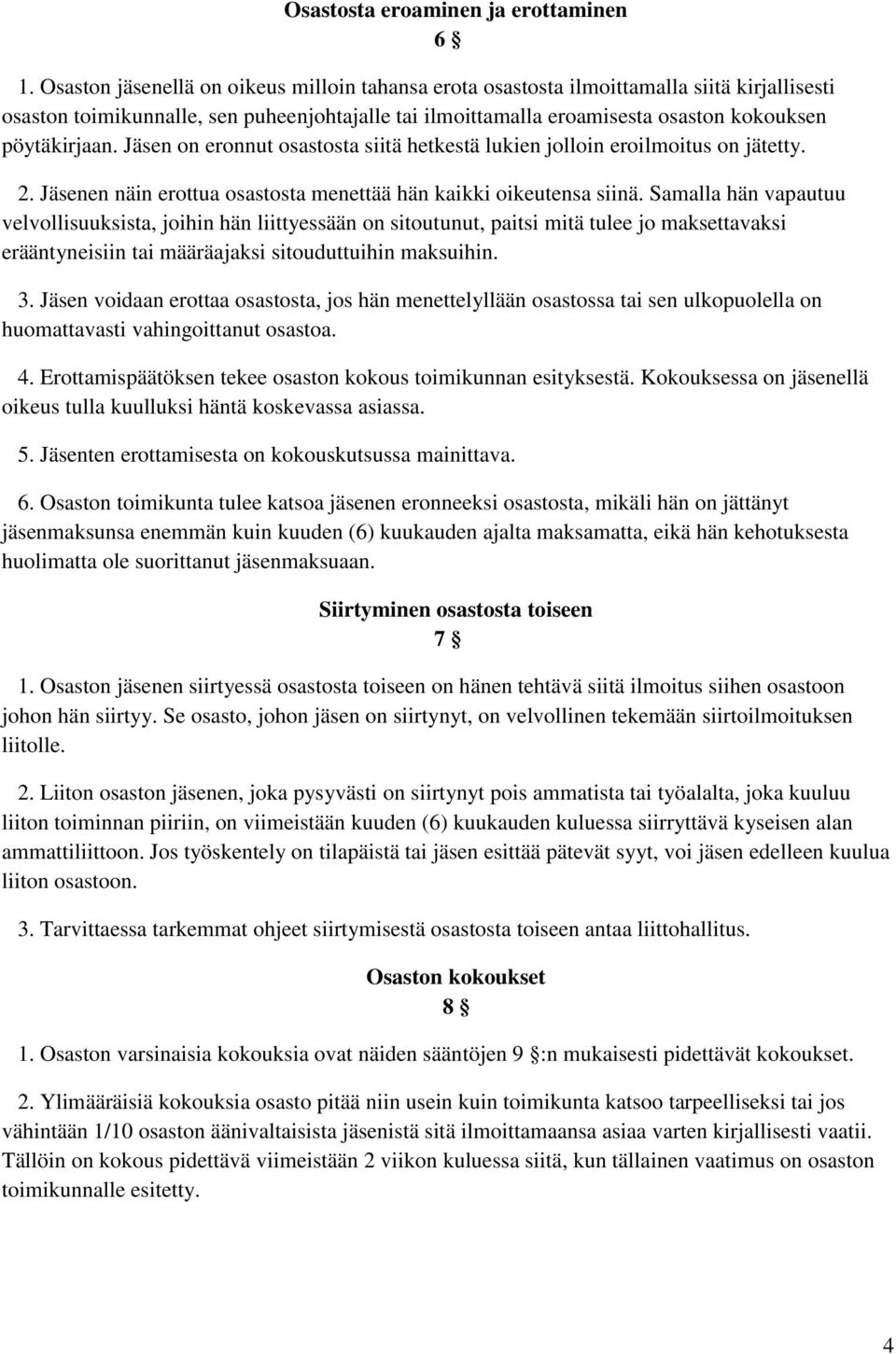 Jäsen on eronnut osastosta siitä hetkestä lukien jolloin eroilmoitus on jätetty. 2. Jäsenen näin erottua osastosta menettää hän kaikki oikeutensa siinä.