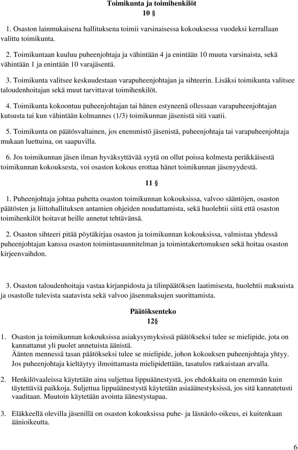 Lisäksi toimikunta valitsee taloudenhoitajan sekä muut tarvittavat toimihenkilöt. 4.