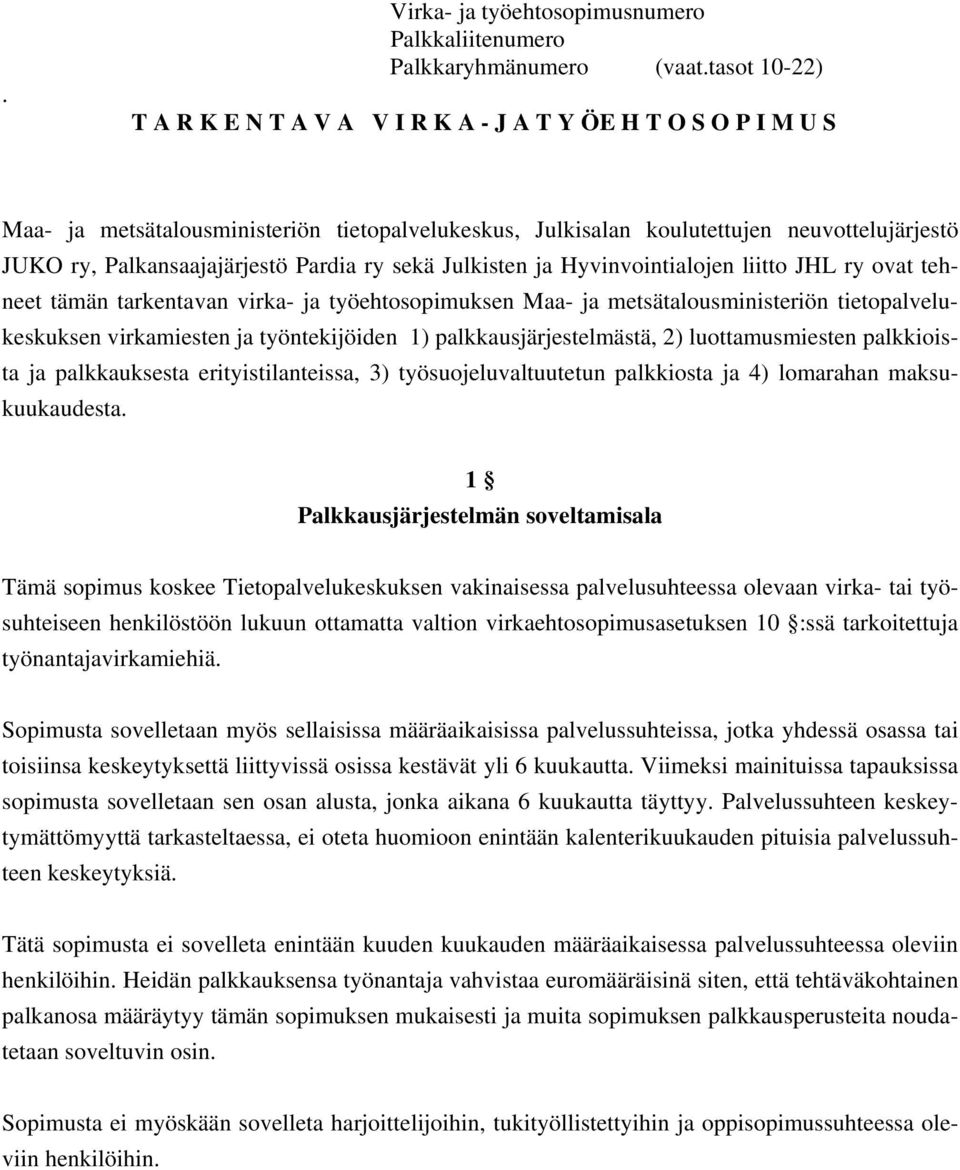 Pardia ry sekä Julkisten ja Hyvinvointialojen liitto JHL ry ovat tehneet tämän tarkentavan virka- ja työehtosopimuksen Maa- ja metsätalousministeriön tietopalvelukeskuksen virkamiesten ja