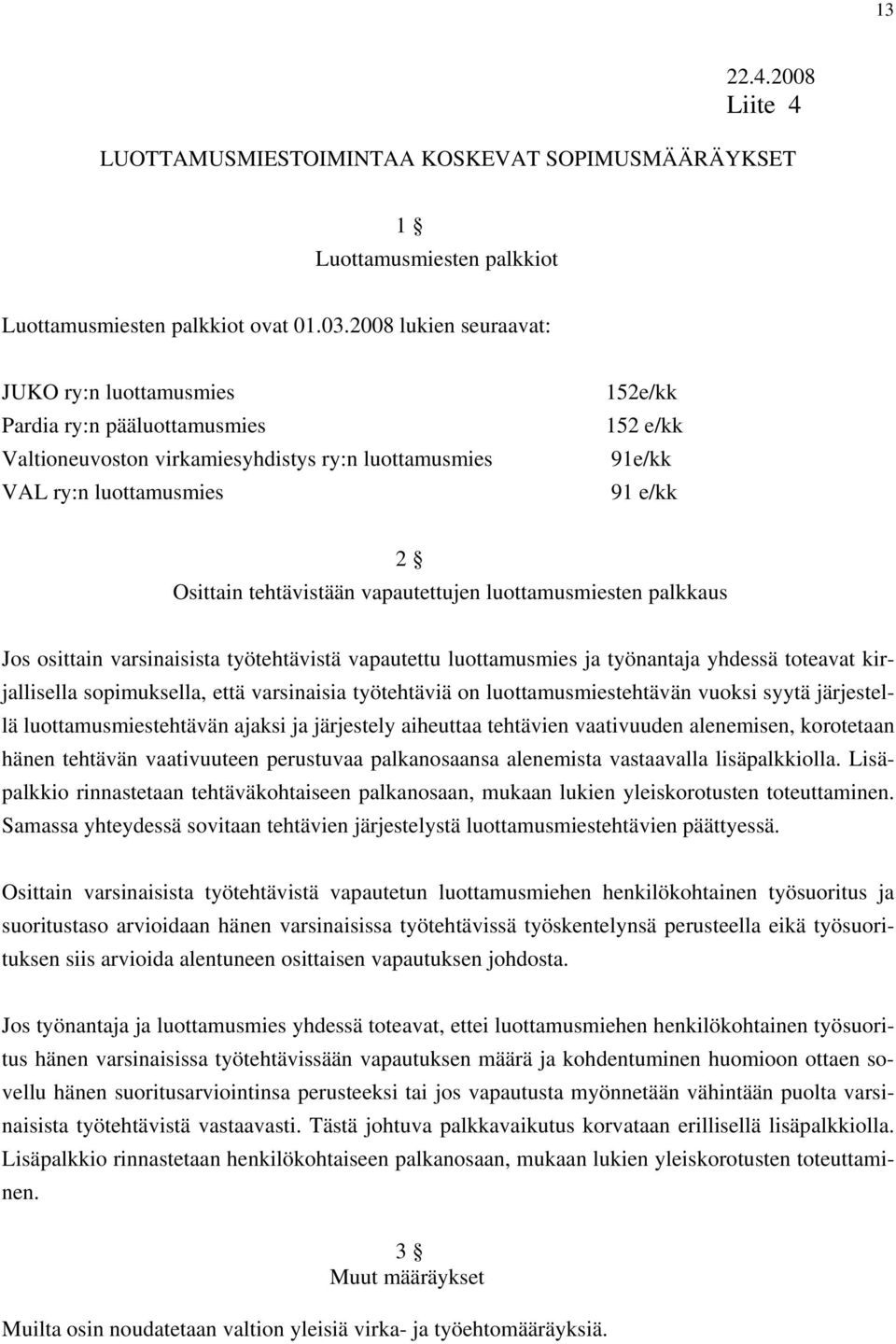 tehtävistään vapautettujen luottamusmiesten palkkaus Jos osittain varsinaisista työtehtävistä vapautettu luottamusmies ja työnantaja yhdessä toteavat kirjallisella sopimuksella, että varsinaisia