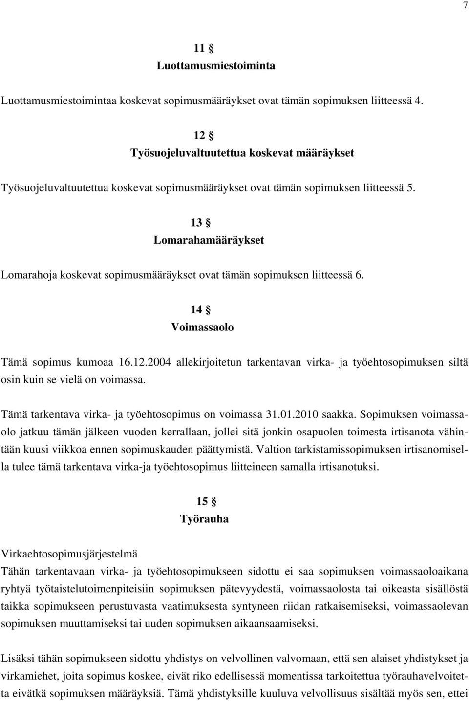 13 Lomarahamääräykset Lomarahoja koskevat sopimusmääräykset ovat tämän sopimuksen liitteessä 6. 14 Voimassaolo Tämä sopimus kumoaa 16.12.