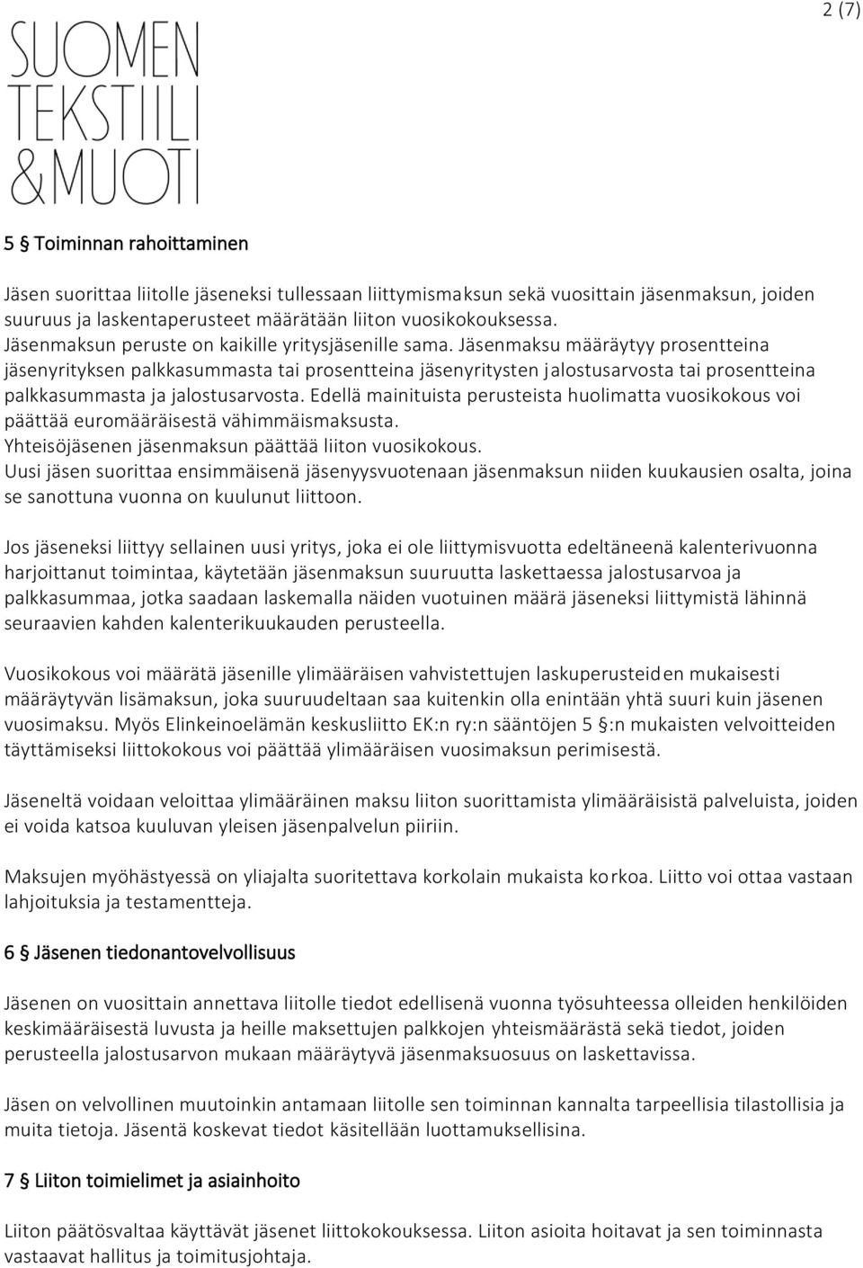 Jäsenmaksu määräytyy prosentteina jäsenyrityksen palkkasummasta tai prosentteina jäsenyritysten jalostusarvosta tai prosentteina palkkasummasta ja jalostusarvosta.