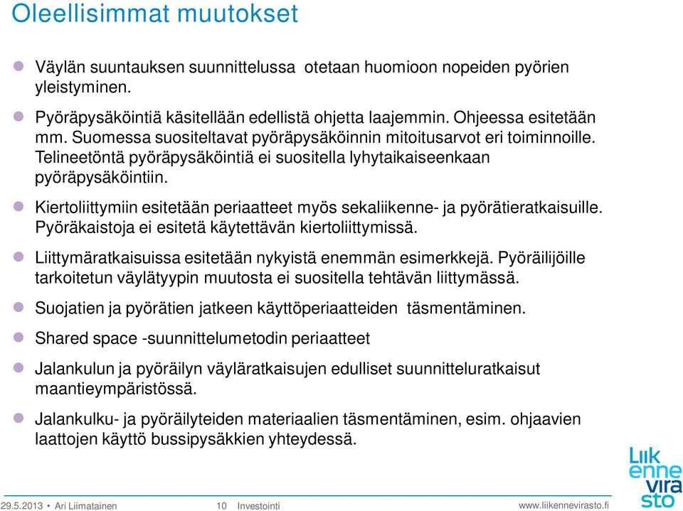 Kiertoliittymiin esitetään periaatteet myös sekaliikenne- ja pyörätieratkaisuille. Pyöräkaistoja ei esitetä käytettävän kiertoliittymissä. Liittymäratkaisuissa esitetään nykyistä enemmän esimerkkejä.
