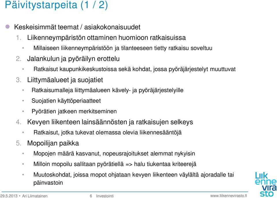 Liittymäalueet ja suojatiet Ratkaisumalleja liittymäalueen kävely- ja pyöräjärjestelyille Suojatien käyttöperiaatteet Pyörätien jatkeen merkitseminen 4.