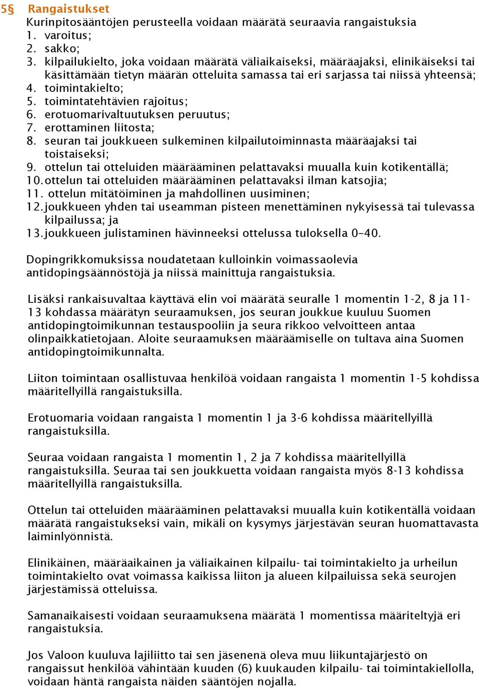 toimintatehtävien rajoitus; 6. erotuomarivaltuutuksen peruutus; 7. erottaminen liitosta; 8. seuran tai joukkueen sulkeminen kilpailutoiminnasta määräajaksi tai toistaiseksi; 9.