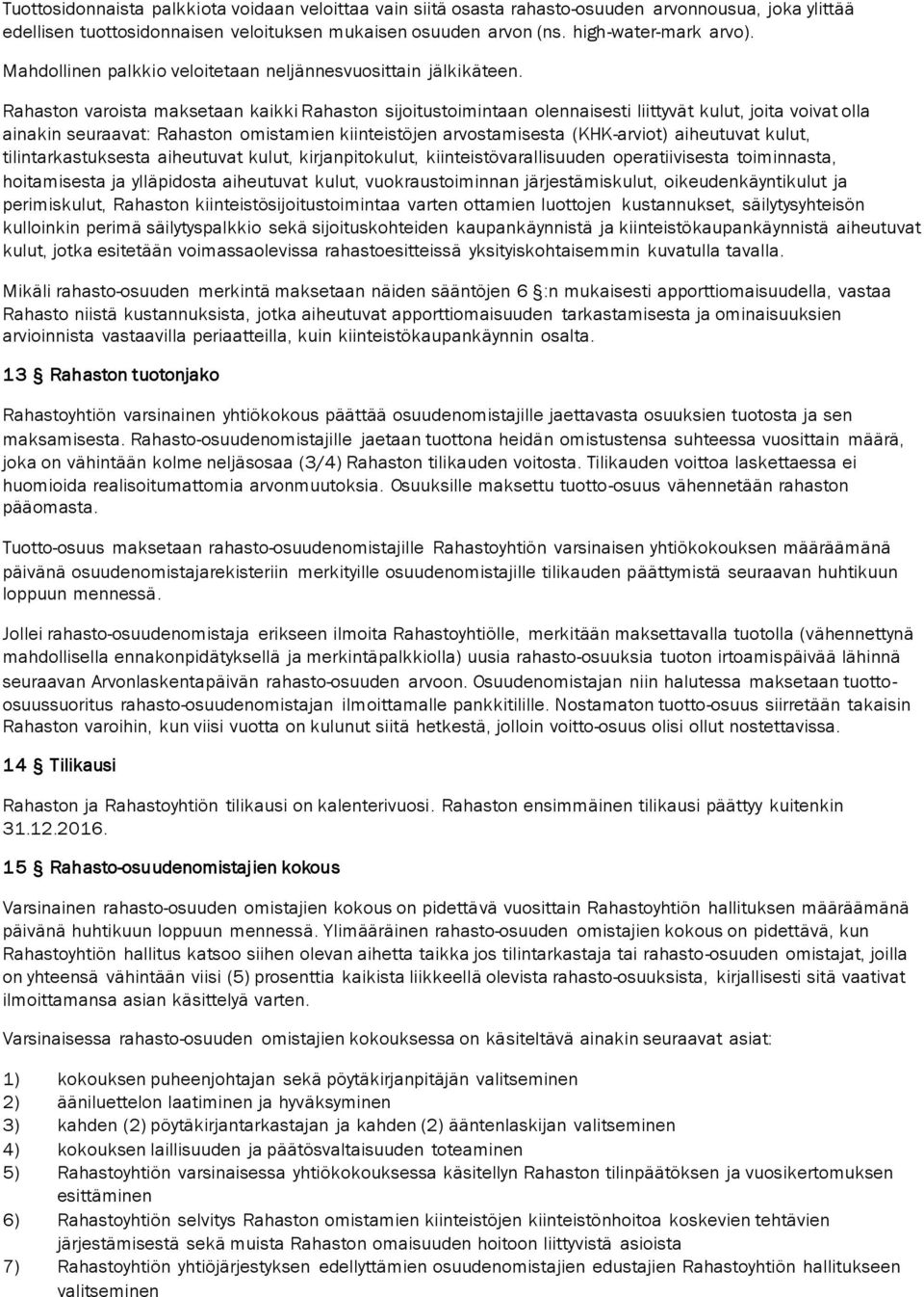 Rahaston varoista maksetaan kaikki Rahaston sijoitustoimintaan olennaisesti liittyvät kulut, joita voivat olla ainakin seuraavat: Rahaston omistamien kiinteistöjen arvostamisesta (KHK-arviot)