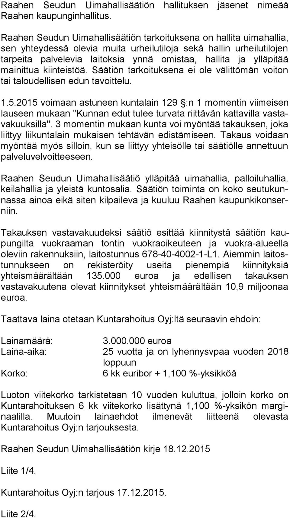 ylläpitää mainittua kiin teis töä. Säätiön tarkoituksena ei ole välittömän voiton tai ta lou del li sen edun tavoittelu. 1.5.