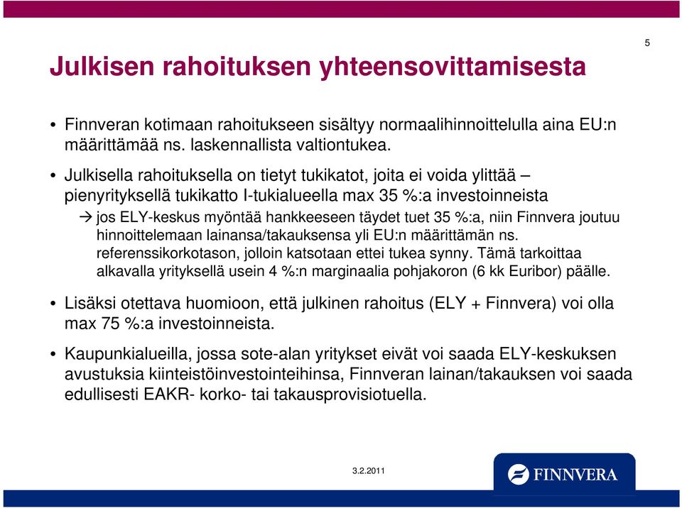 35 %:a, niin Finnvera joutuu hinnoittelemaan lainansa/takauksensa yli EU:n määrittämän ns. referenssikorkotason, jolloin katsotaan ettei tukea synny.