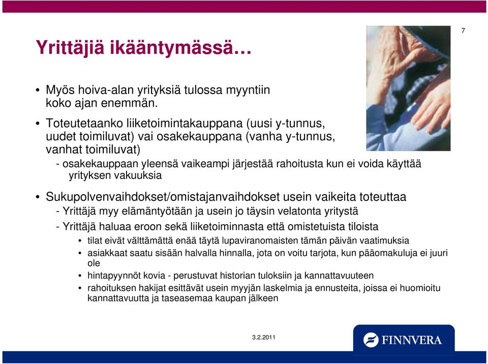 yrityksen vakuuksia Sukupolvenvaihdokset/omistajanvaihdokset usein vaikeita toteuttaa - Yrittäjä myy elämäntyötään ja usein jo täysin velatonta yritystä - Yrittäjä haluaa eroon sekä liiketoiminnasta