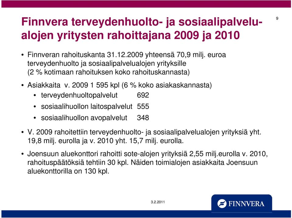 2009 1 595 kpl (6 % koko asiakaskannasta) terveydenhuoltopalvelut 692 sosiaalihuollon laitospalvelut 555 sosiaalihuollon avopalvelut 348 V.