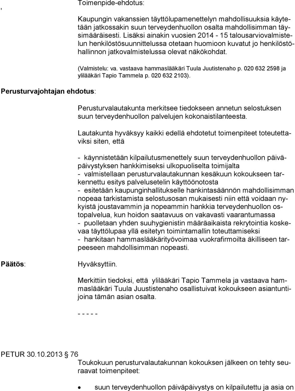 Perusturvajohtajan ehdotus: (Valmistelu: va. vastaava hammaslääkäri Tuula Juutistenaho p. 020 632 2598 ja ylilääkäri Tapio Tammela p. 020 632 2103).