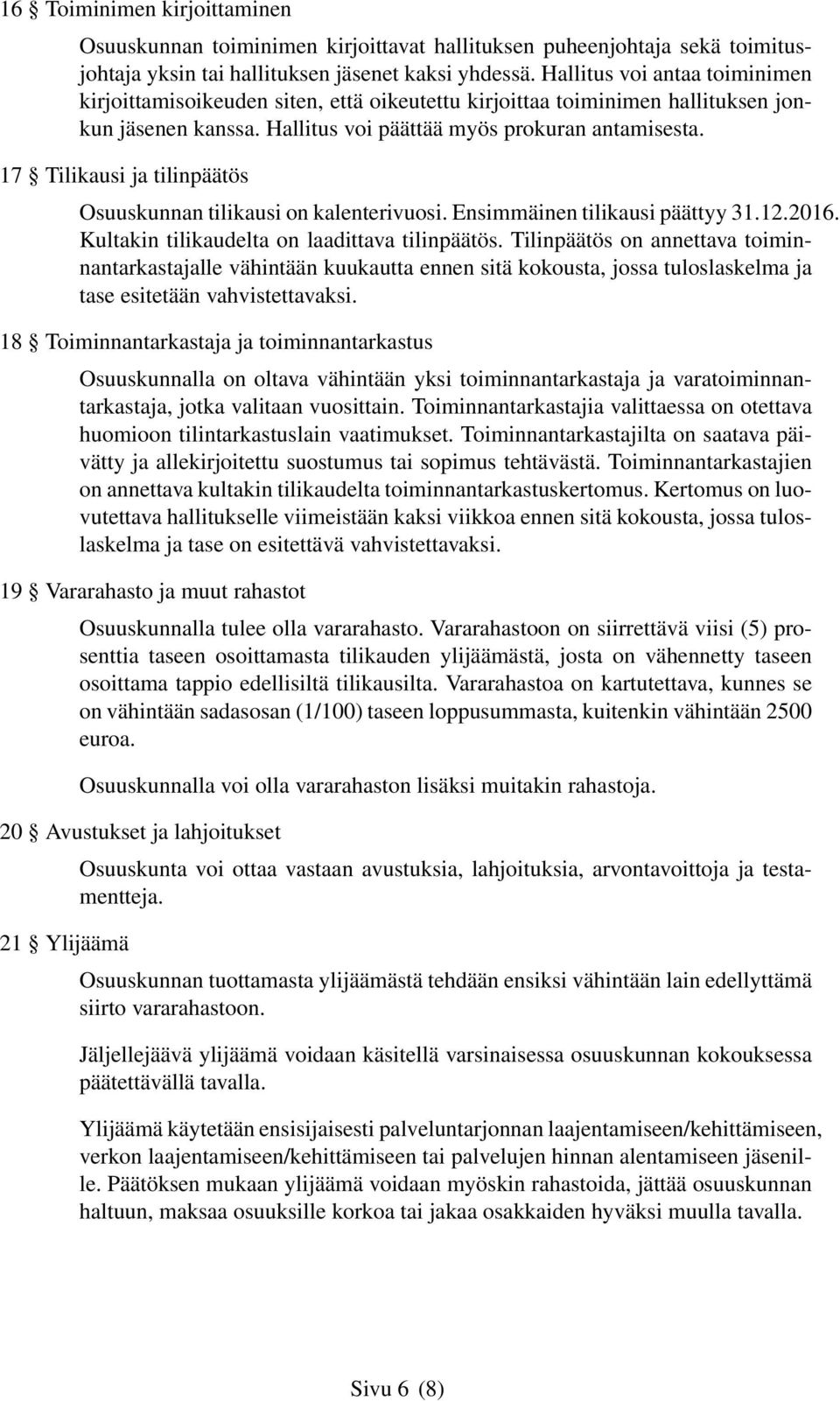 17 Tilikausi ja tilinpäätös Osuuskunnan tilikausi on kalenterivuosi. Ensimmäinen tilikausi päättyy 31.12.2016. Kultakin tilikaudelta on laadittava tilinpäätös.