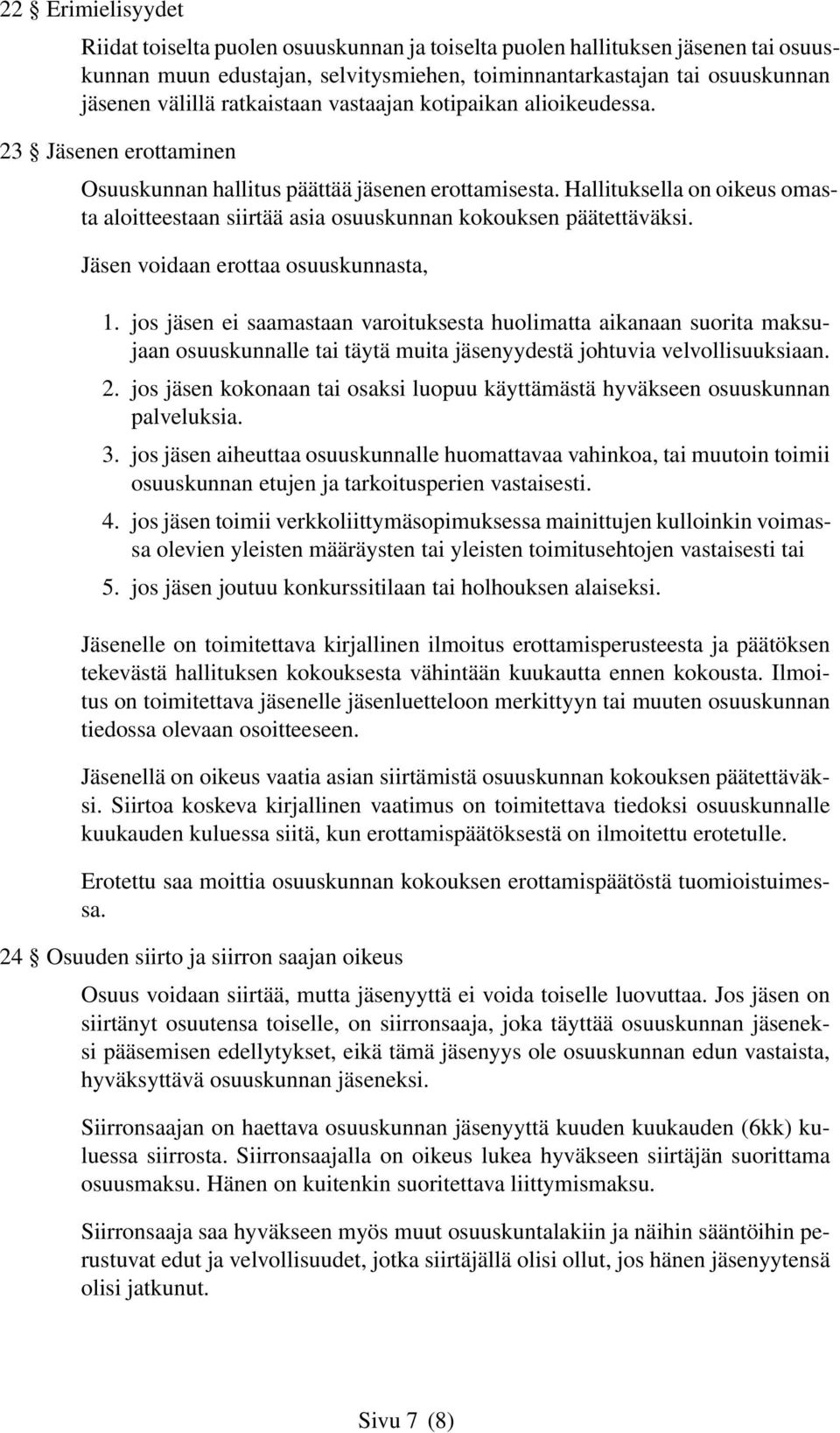 Hallituksella on oikeus omasta aloitteestaan siirtää asia osuuskunnan kokouksen päätettäväksi. Jäsen voidaan erottaa osuuskunnasta, 1.