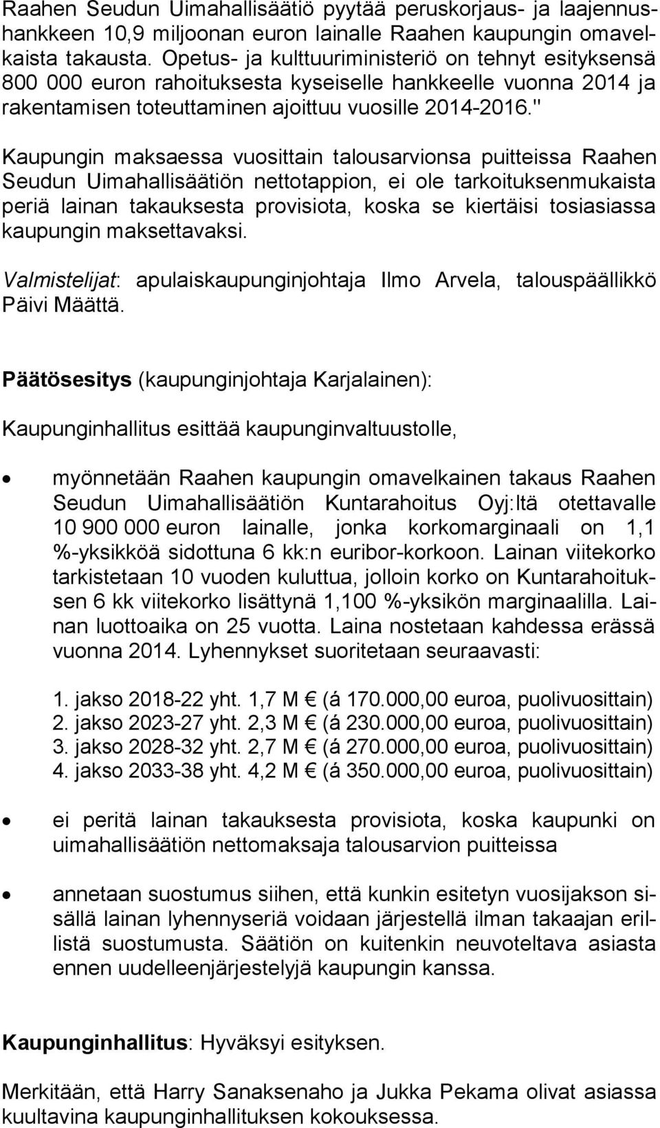 " Kaupungin maksaessa vuosittain talousarvionsa puitteissa Raahen Seudun Uimahallisäätiön nettotappion, ei ole tarkoituksenmukaista periä lainan takauksesta provisiota, koska se kiertäisi tosiasiassa