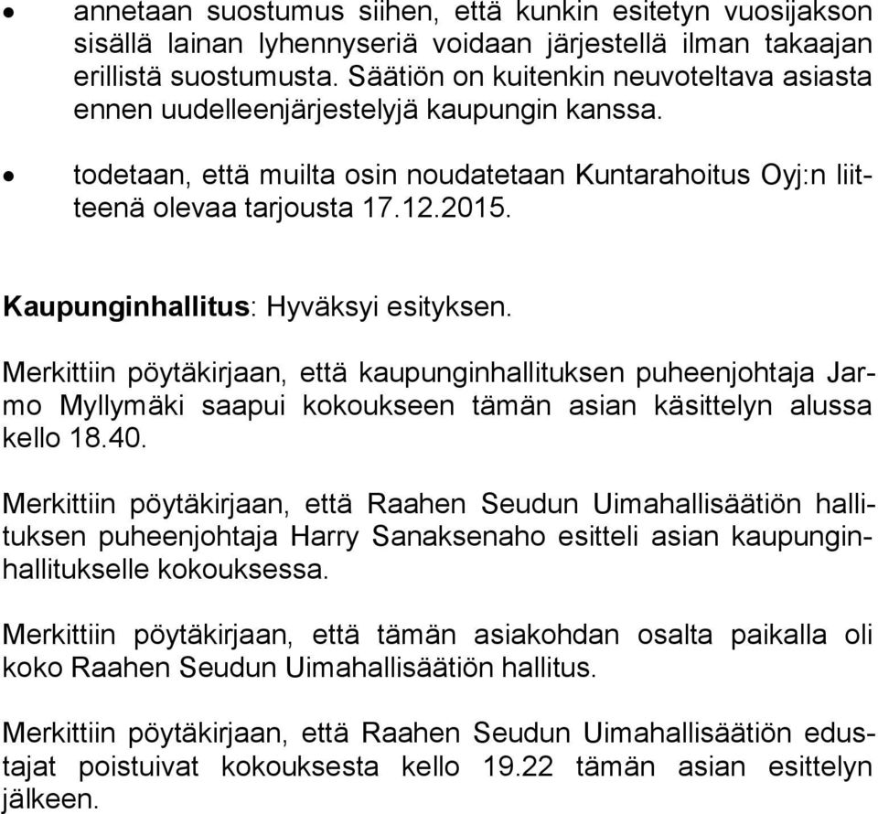 Kaupunginhallitus: Hyväksyi esityksen. Merkittiin pöytäkirjaan, että kaupunginhallituksen puheenjohtaja Jarmo Myllymäki saapui kokoukseen tämän asian käsittelyn alussa kello 18.40.