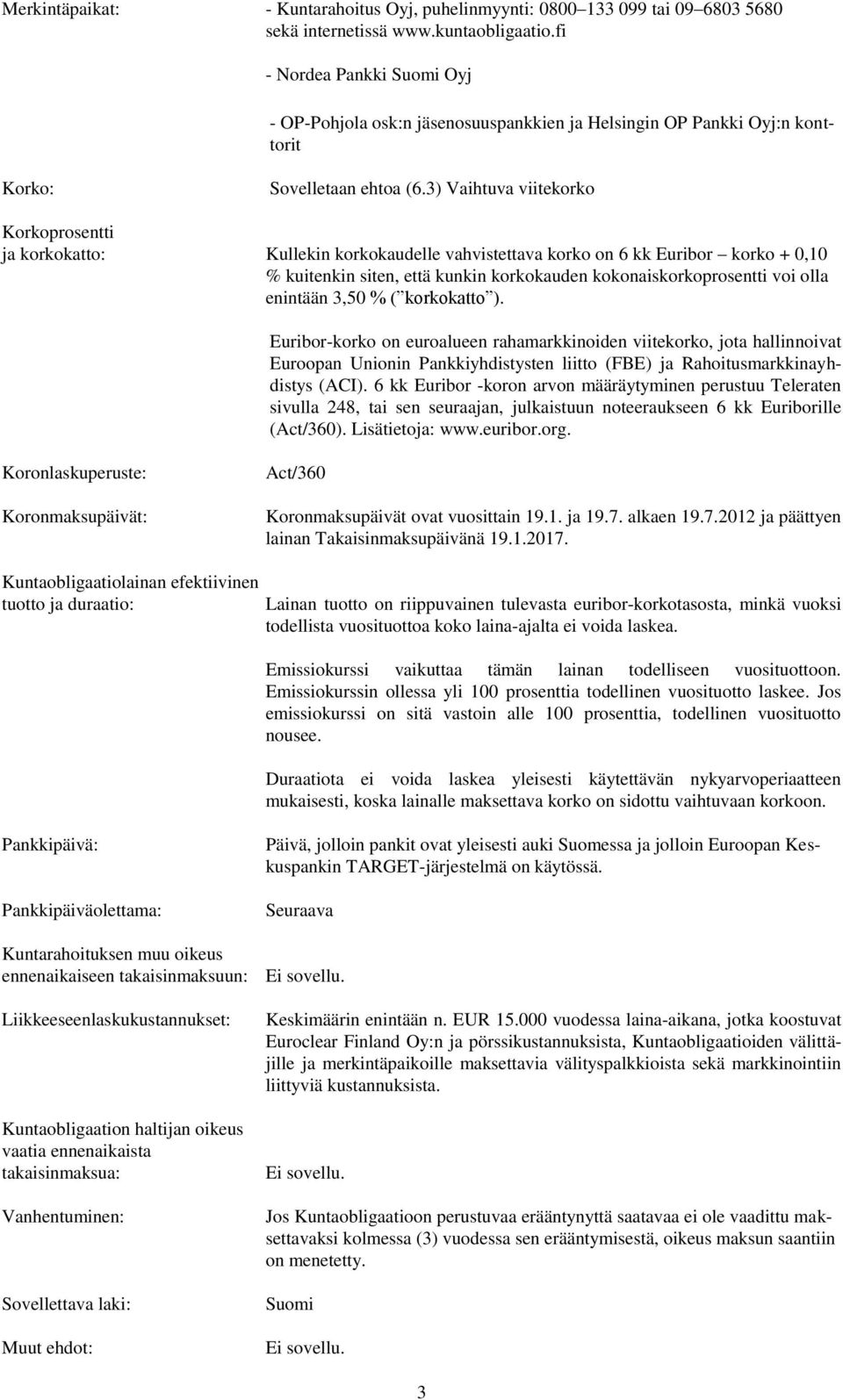 3) Vaihtuva viitekorko Korkoprosentti ja korkokatto: Kullekin korkokaudelle vahvistettava korko on 6 kk Euribor korko + 0,10 % kuitenkin siten, että kunkin korkokauden kokonaiskorkoprosentti voi olla